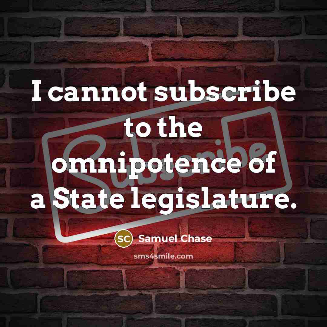 “I cannot subscribe to the omnipotence of a State legislature.” quote by Samuel Chase