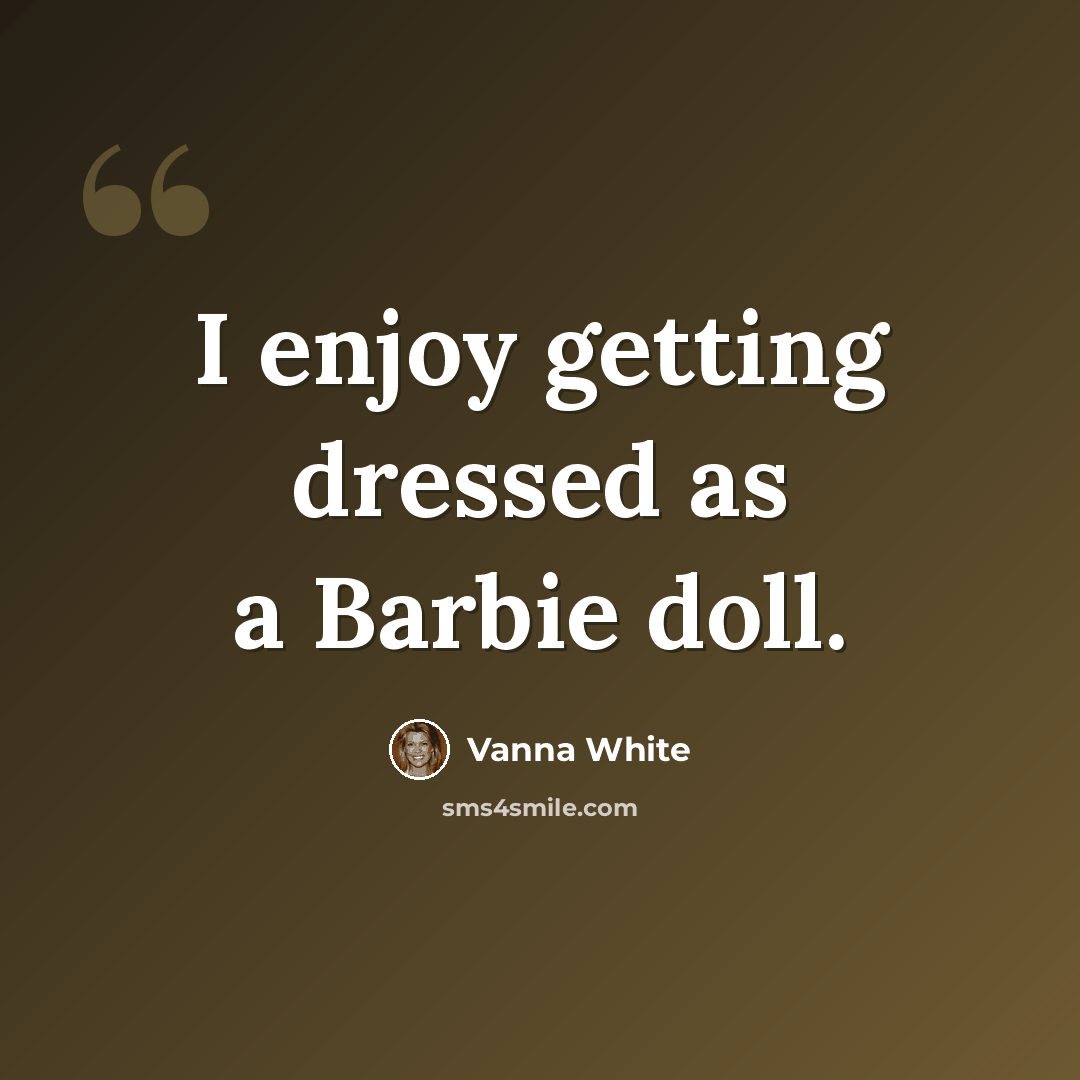 “I enjoy getting dressed as a Barbie doll.” quote by Vanna White