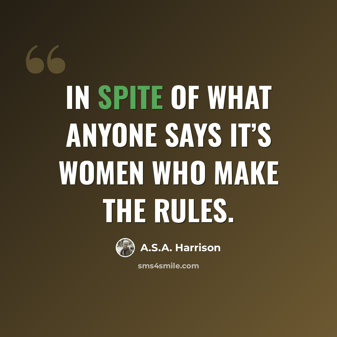 “In spite of what anyone says it’s women who make the rules.” quote by A.S.A. Harrison