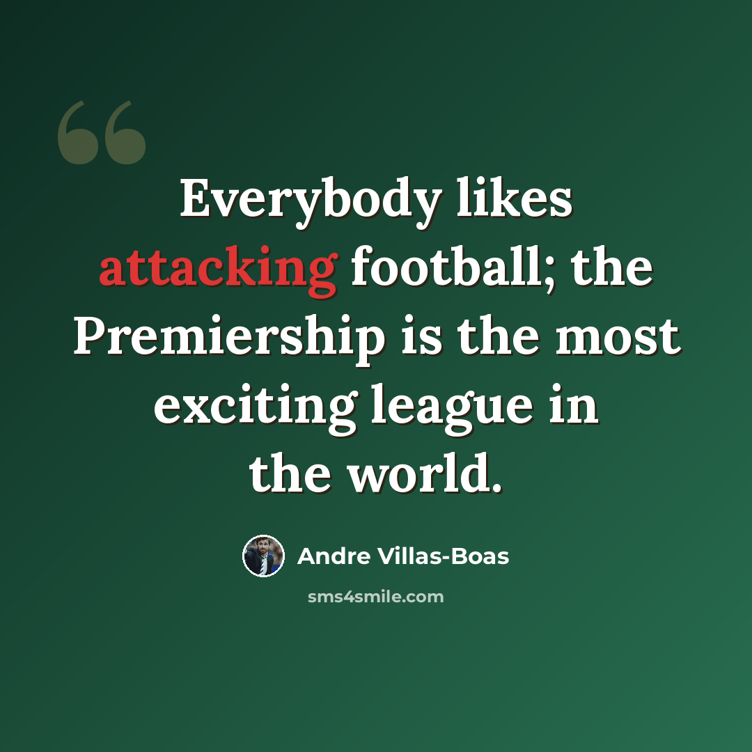 “Everybody likes attacking football; the Premiership is the most exciting league in the world.” quote by Andre Villas-Boas
