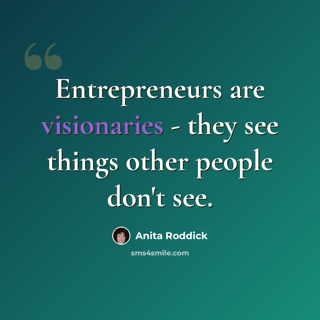 “Entrepreneurs are visionaries - they see things other people don't see.” quote by Anita Roddick