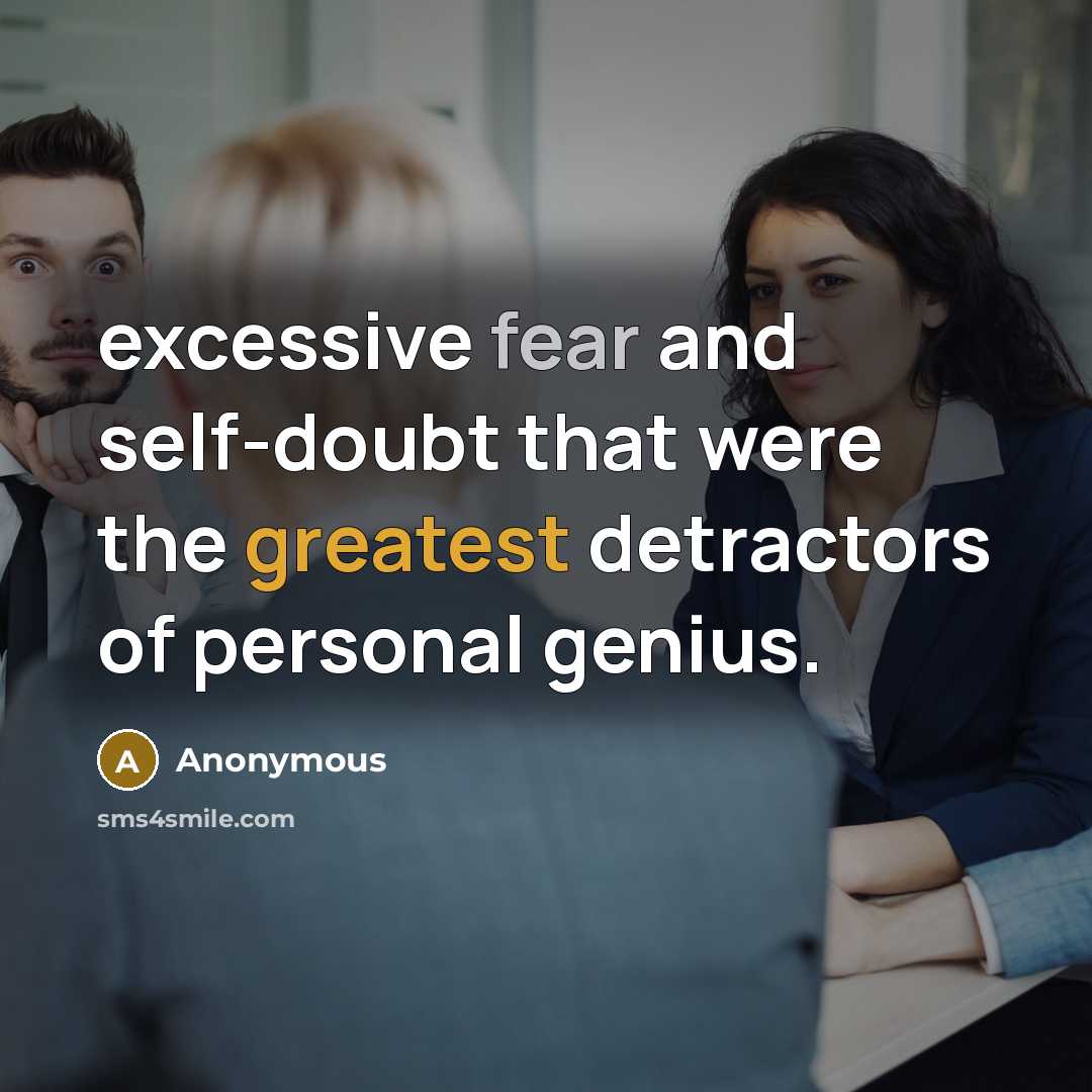 “excessive fear and self-doubt that were the greatest detractors of personal genius.” quote by Anonymous