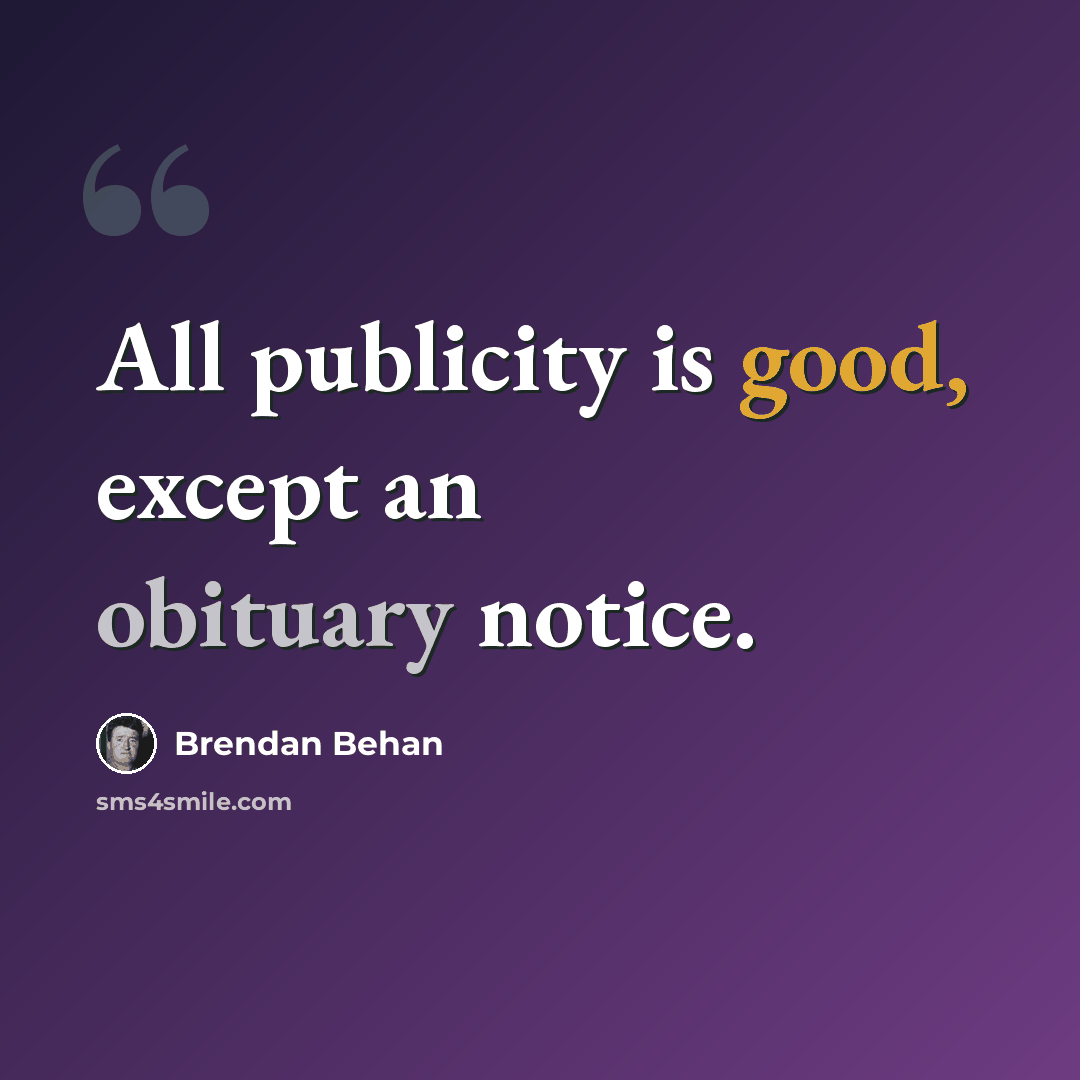 “All publicity is good, except an obituary notice.” quote by Brendan Behan