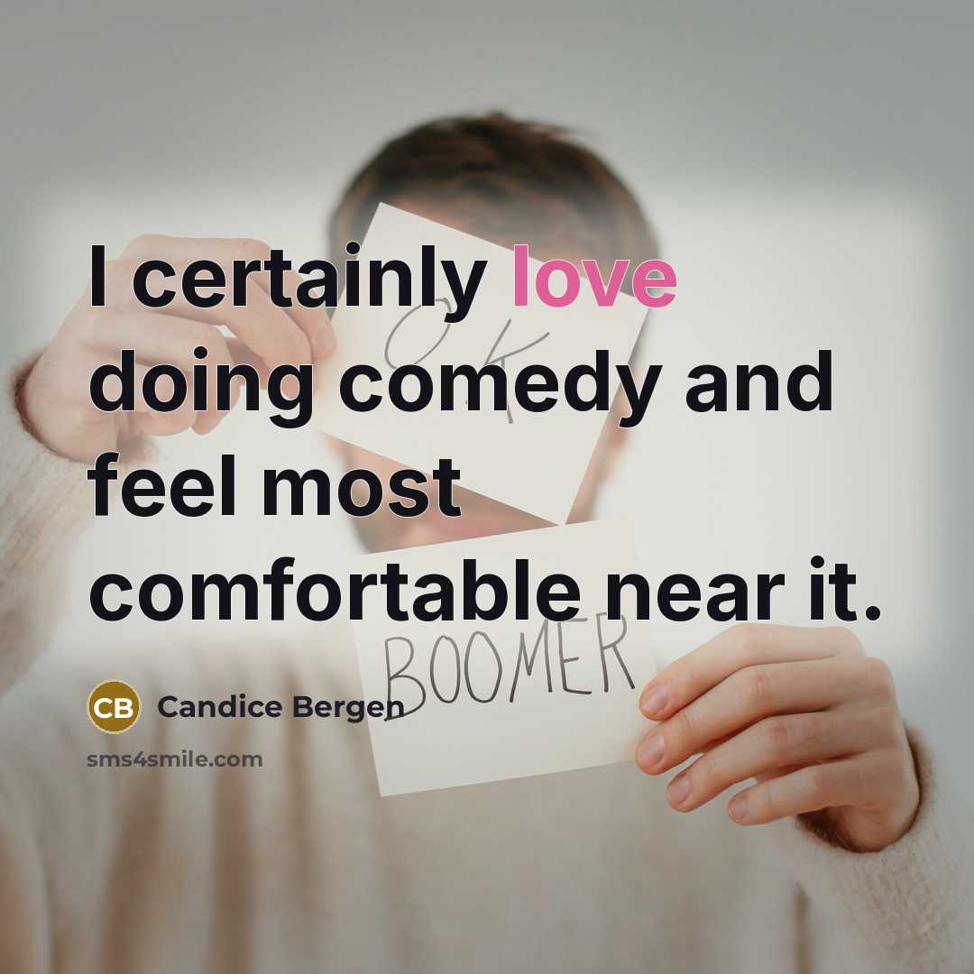 “I certainly love doing comedy and feel most comfortable near it.” quote by Candice Bergen