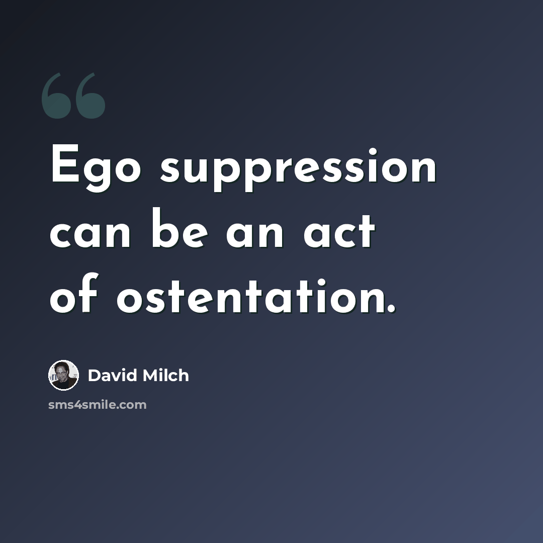 “Ego suppression can be an act of ostentation.” quote by David Milch