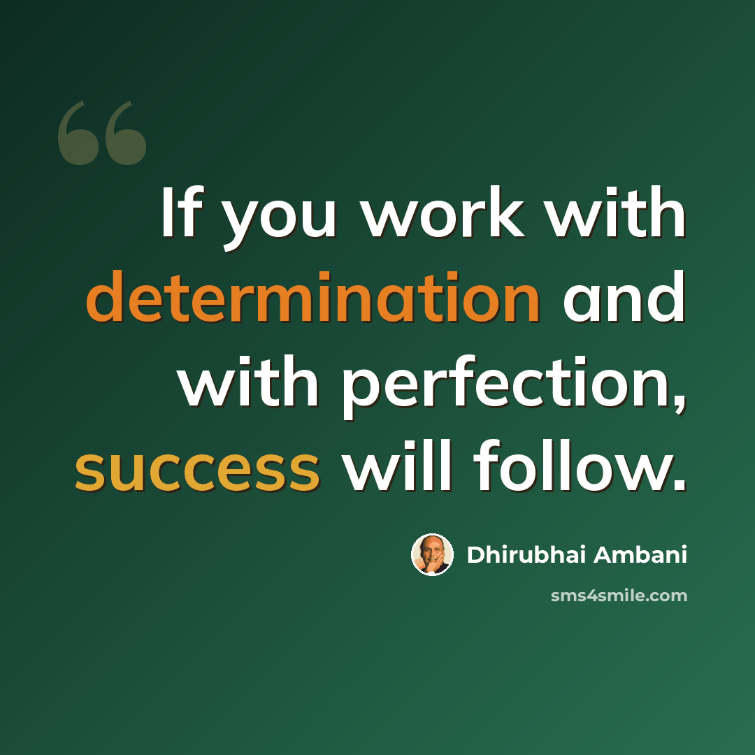 “If you work with determination and with perfection, success will follow.” quote by Dhirubhai Ambani