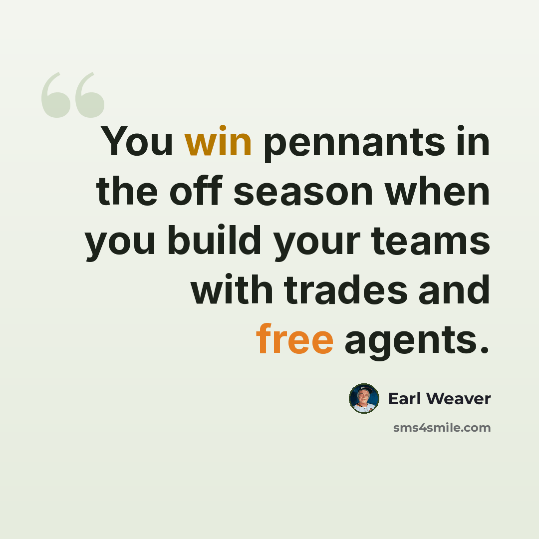 “You win pennants in the off season when you build your teams with trades and free agents.” quote by Earl Weaver