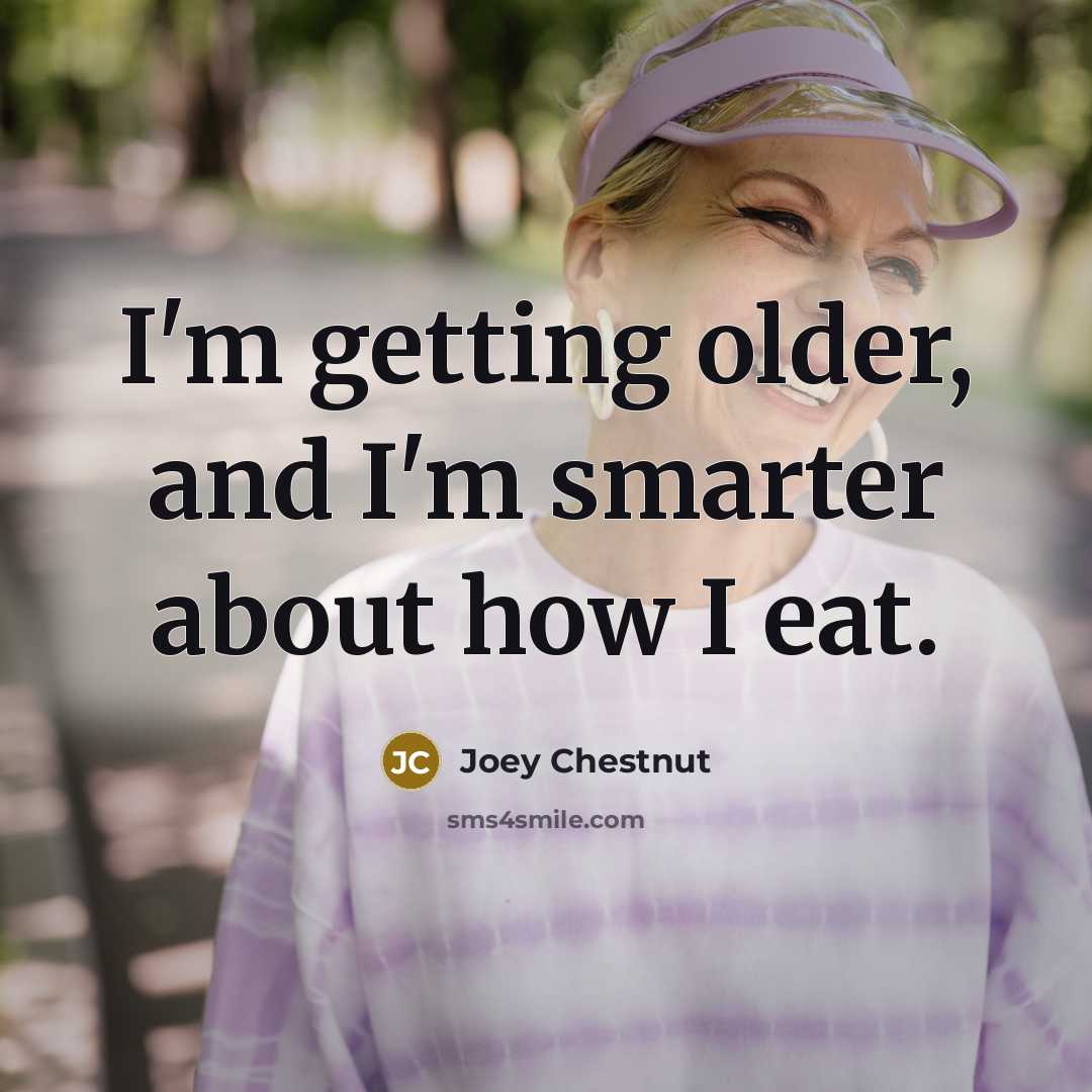 “I'm getting older, and I'm smarter about how I eat.” quote by Joey Chestnut