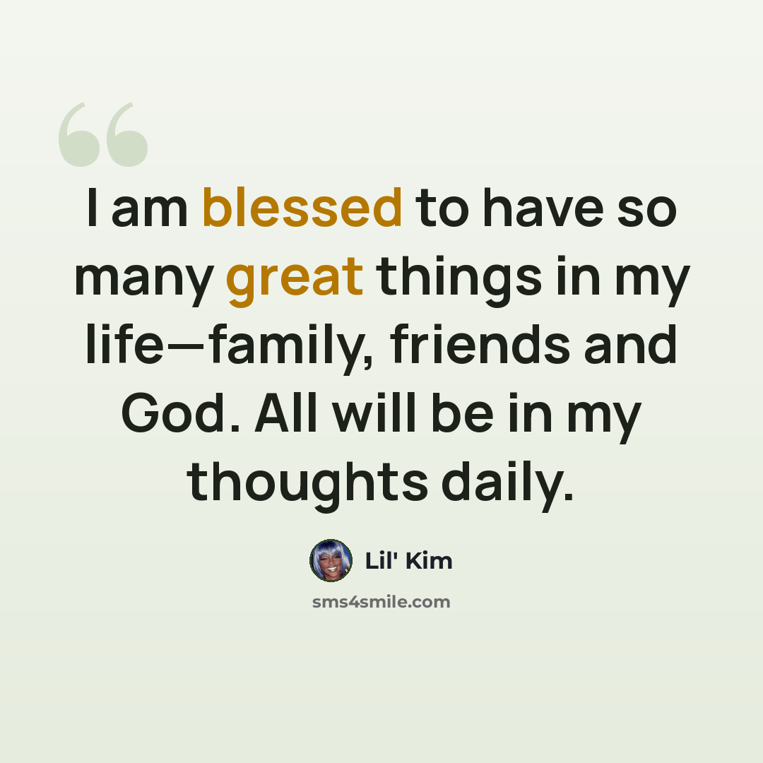 “I am blessed to have so many great things in my life—family, friends and God. All will be in my thoughts daily.” quote by Lil' Kim