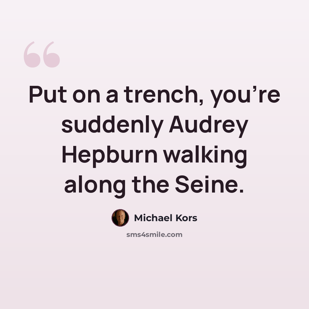 “Put on a trench, you're suddenly Audrey Hepburn walking along the Seine.” quote by Michael Kors