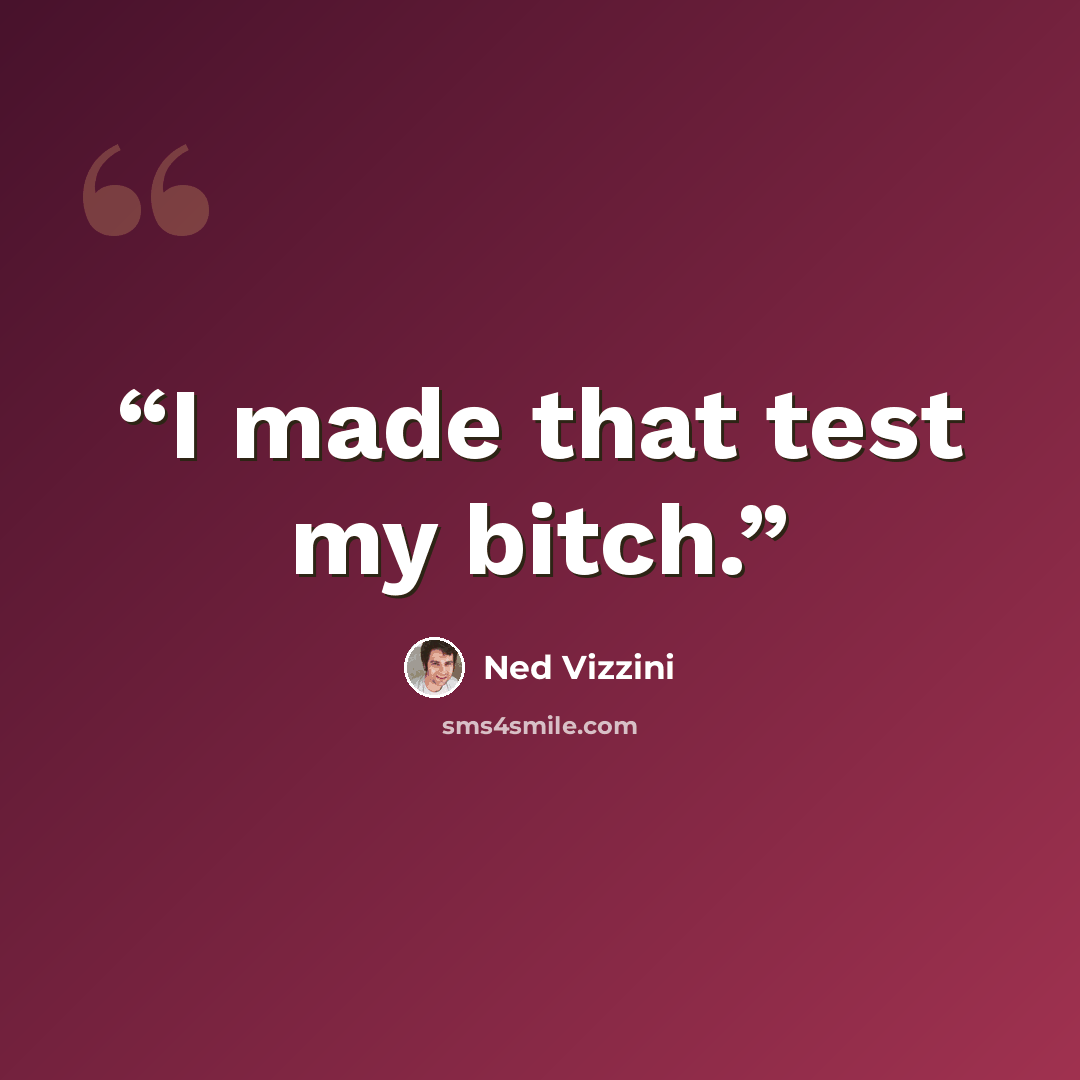 “I made that test my bitch.” quote by Ned Vizzini