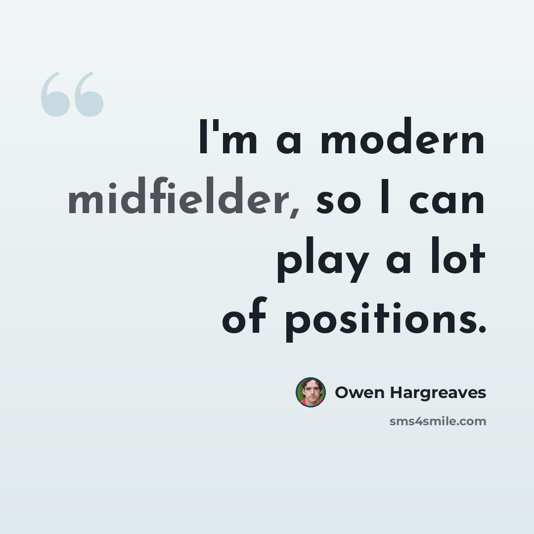 “I'm a modern midfielder, so I can play a lot of positions.” quote by Owen Hargreaves