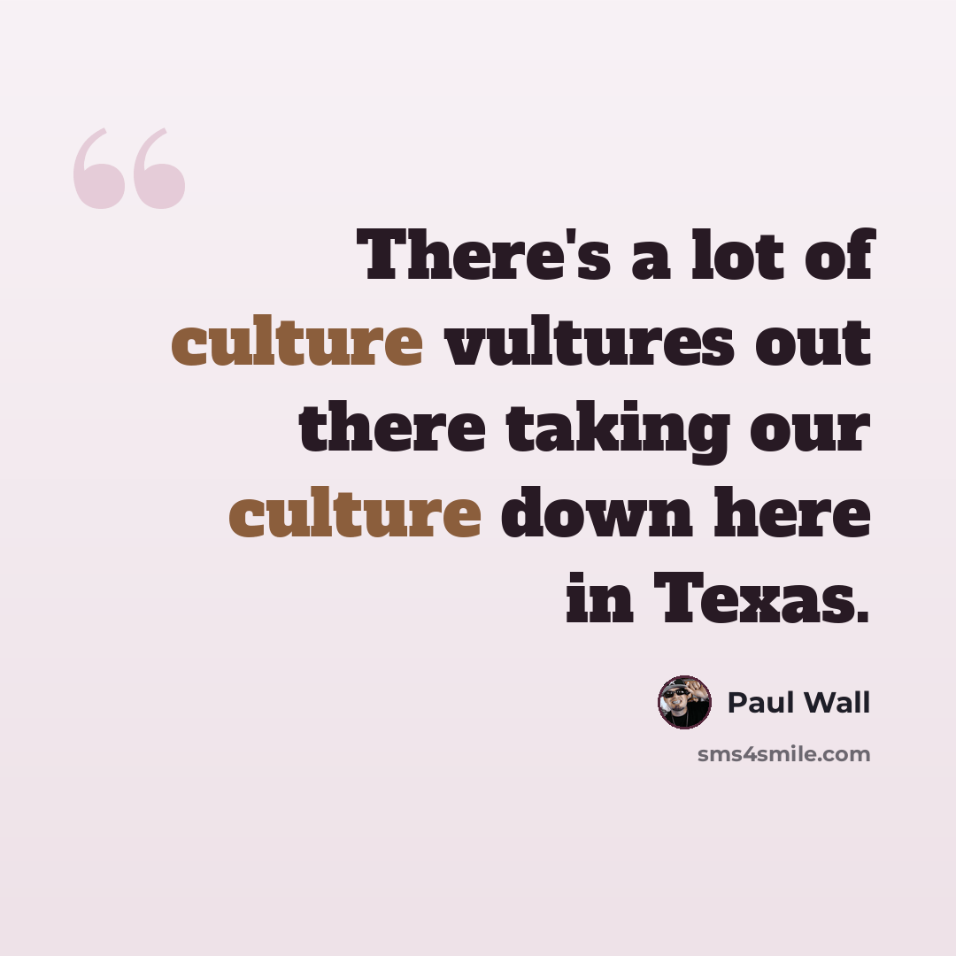 “There's a lot of culture vultures out there taking our culture down here in Texas.” quote by Paul Wall