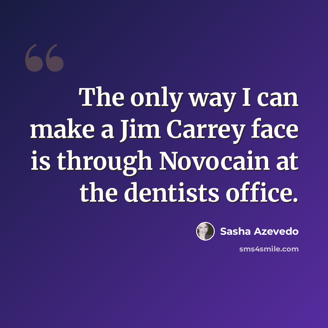 “The only way I can make a Jim Carrey face is through Novocain at the dentists office.” quote by Sasha Azevedo