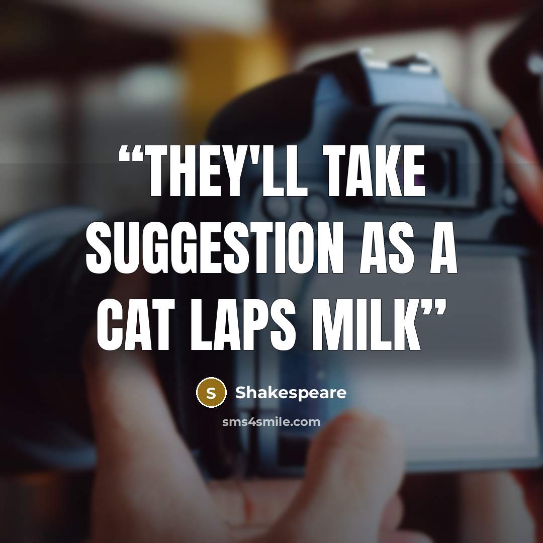 “They'll take suggestion as a cat laps milk” quote by Shakespeare