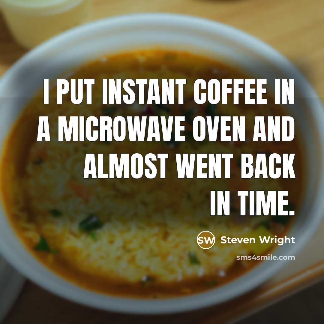 “I put instant coffee in a microwave oven and almost went back in time.” quote by Steven Wright