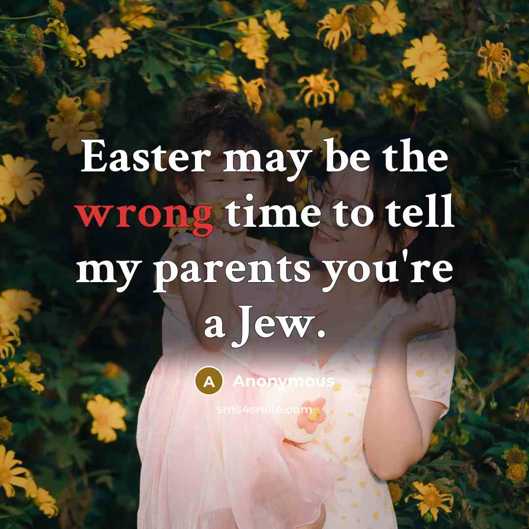“Easter may be the wrong time to tell my parents you're a Jew.” quote by Anonymous