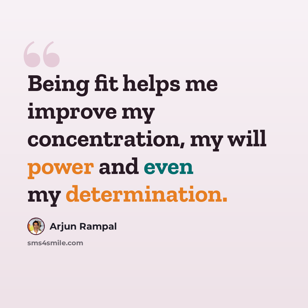 “Being fit helps me improve my concentration, my will power and even my determination.” quote by Arjun Rampal