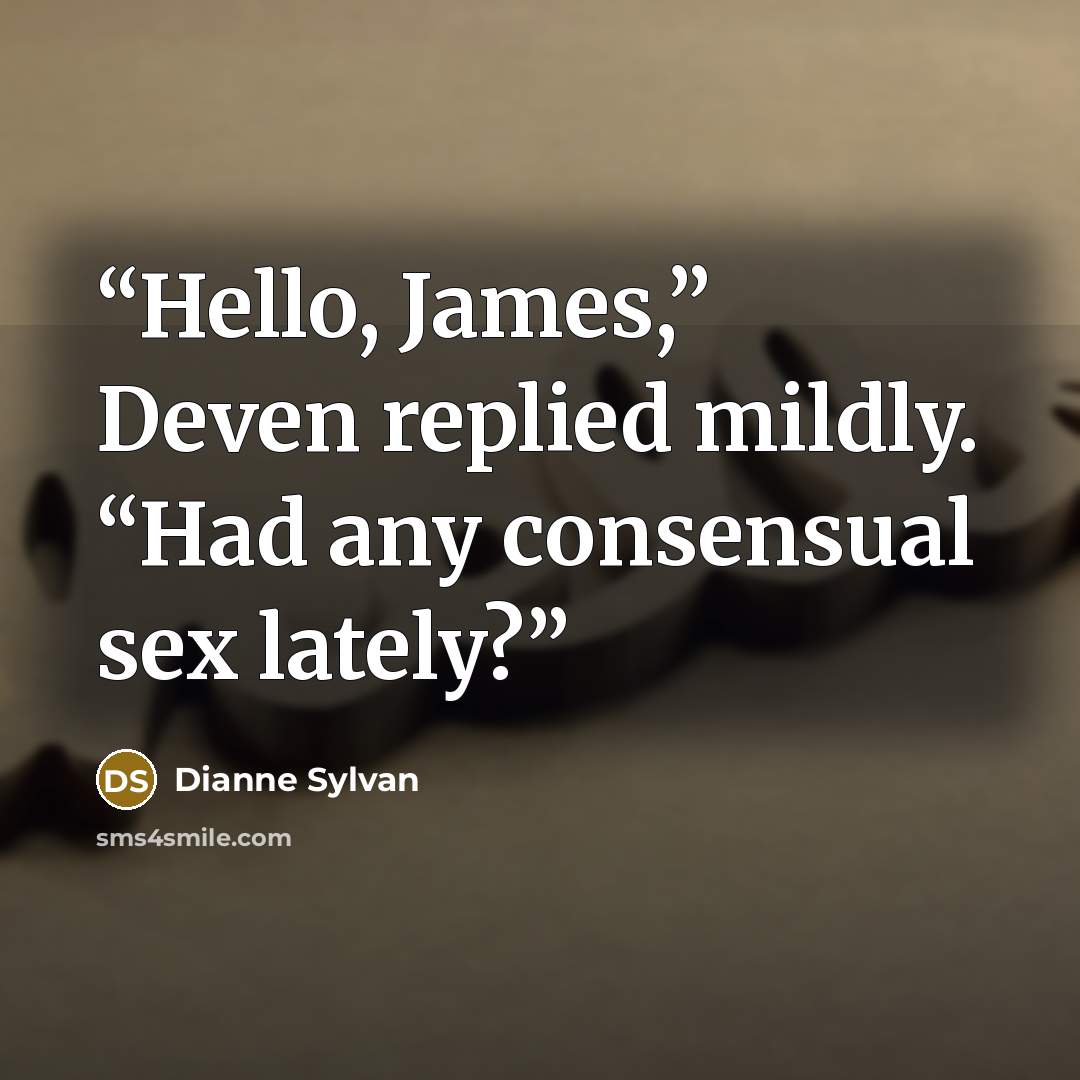 “Hello, James,” Deven replied mildly. “Had any consensual sex lately?” quote by Dianne Sylvan