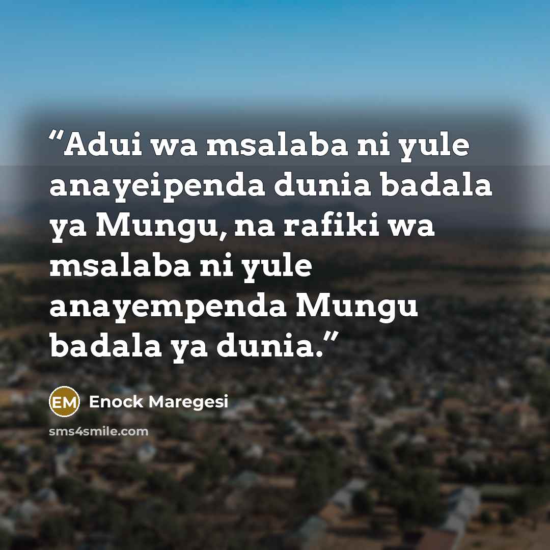“Adui wa msalaba ni yule anayeipenda dunia badala ya Mungu, na rafiki wa msalaba ni yule anayempenda Mungu badala ya dunia.” quote by Enock Maregesi