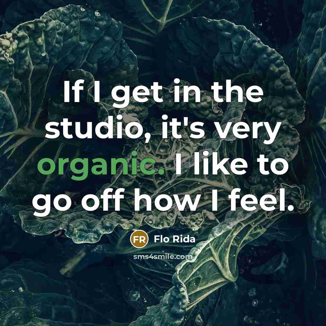 “If I get in the studio, it's very organic. I like to go off how I feel.” quote by Flo Rida