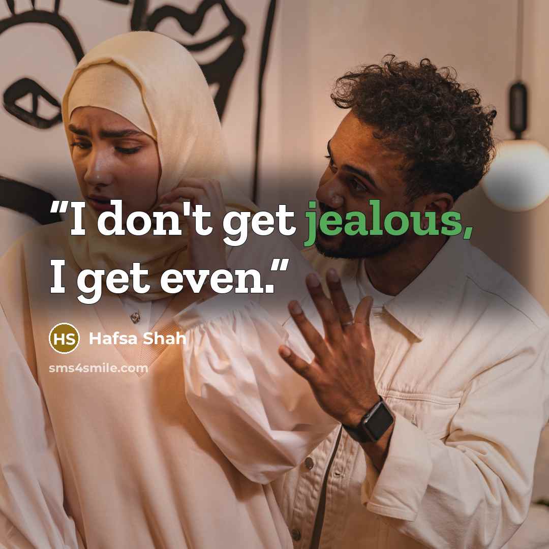 “I don't get jealous, I get even.” quote by Hafsa Shah