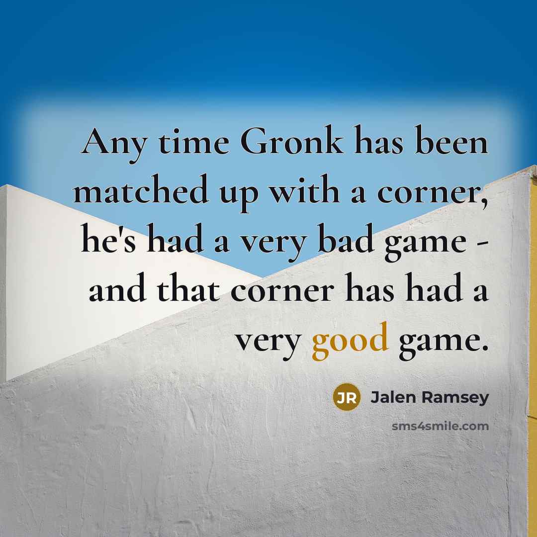 “Any time Gronk has been matched up with a corner, he's had a very bad game - and that corner has had a very good game.” quote by Jalen Ramsey