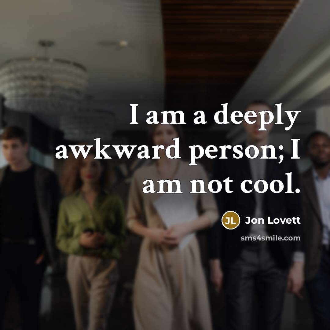 “I am a deeply awkward person; I am not cool.” quote by Jon Lovett