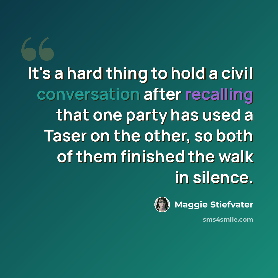 “It's a hard thing to hold a civil conversation after recalling that one party has used a Taser on the other, so both of them finished the walk in silence.” quote by Maggie Stiefvater