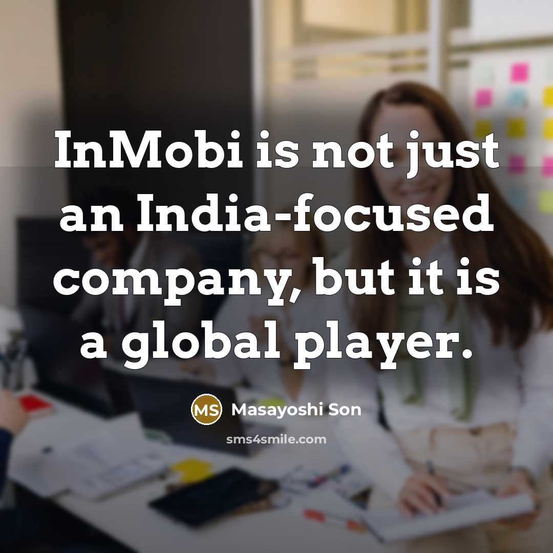 “InMobi is not just an India-focused company, but it is a global player.” quote by Masayoshi Son