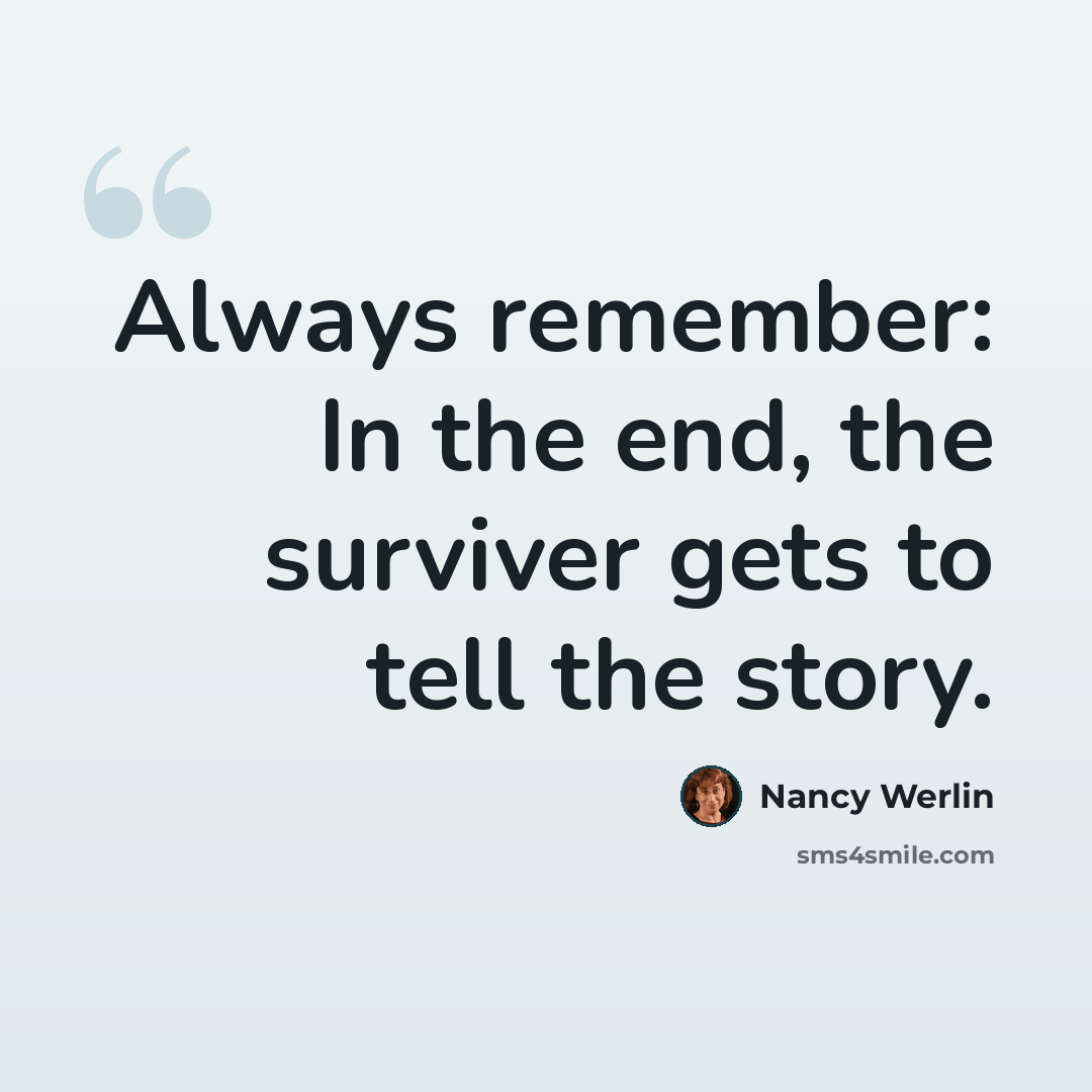 “Always remember: In the end, the surviver gets to tell the story.” quote by Nancy Werlin