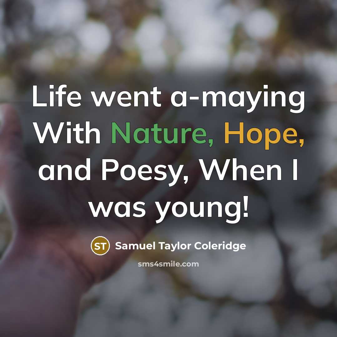 “Life went a-maying With Nature, Hope, and Poesy, When I was young!” quote by Samuel Taylor Coleridge