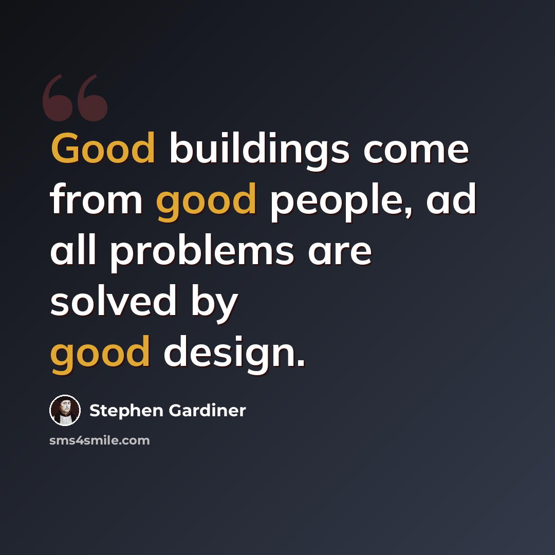 “Good buildings come from good people, ad all problems are solved by good design.” quote by Stephen Gardiner