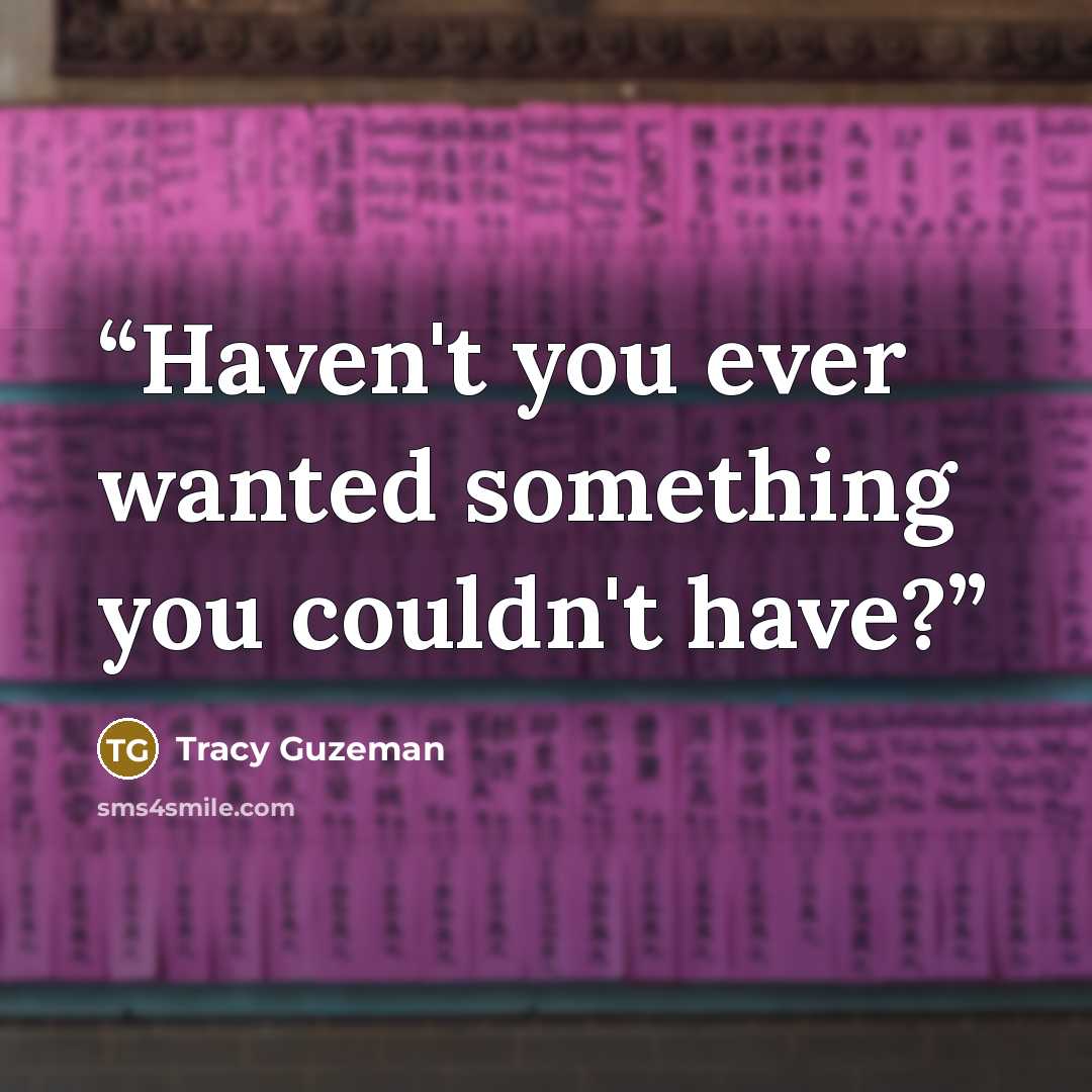 “Haven't you ever wanted something you couldn't have?” quote by Tracy Guzeman