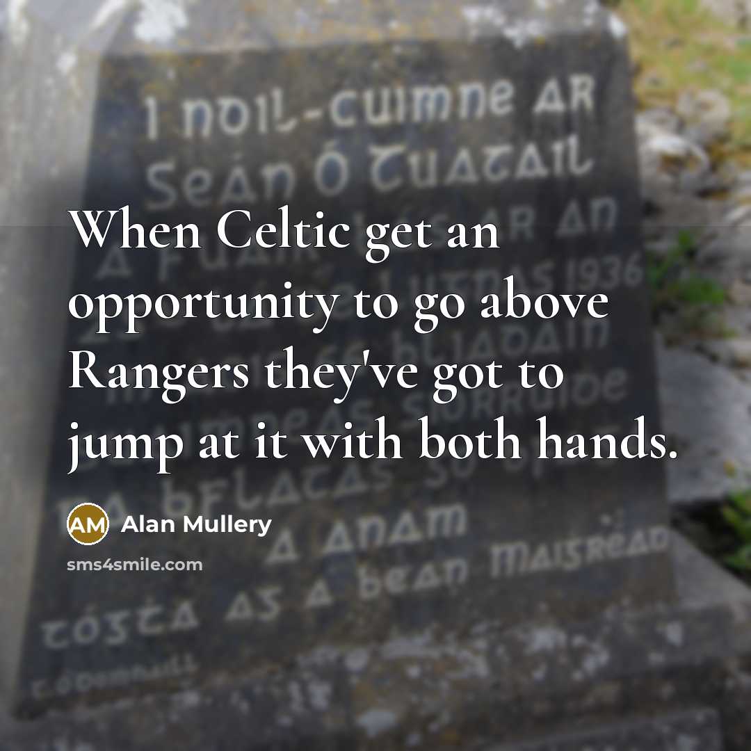 “When Celtic get an opportunity to go above Rangers they've got to jump at it with both hands.” quote by Alan Mullery