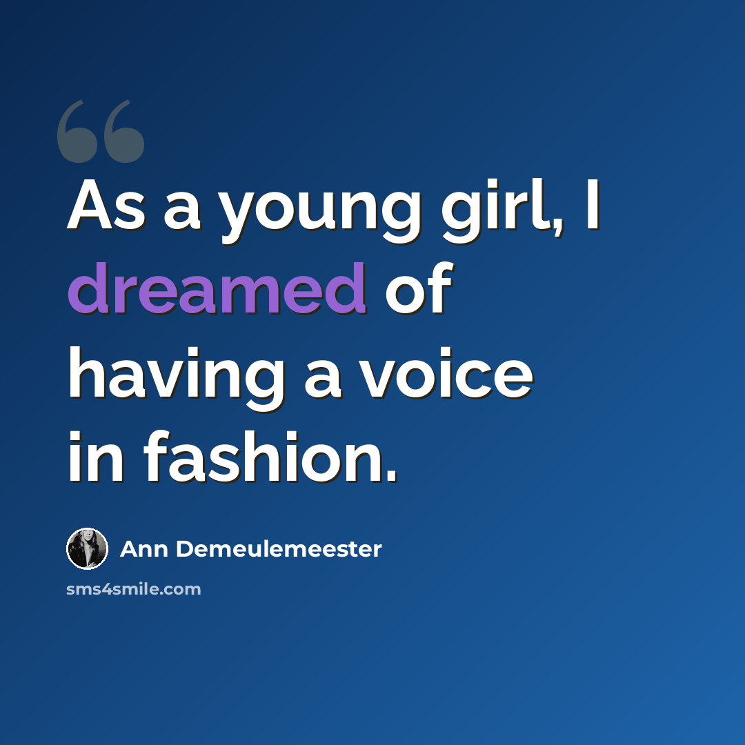 “As a young girl, I dreamed of having a voice in fashion.” quote by Ann Demeulemeester