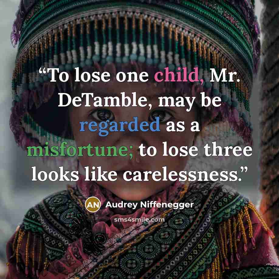 “To lose one child, Mr. DeTamble, may be regarded as a misfortune; to lose three looks like carelessness.” quote by Audrey Niffenegger