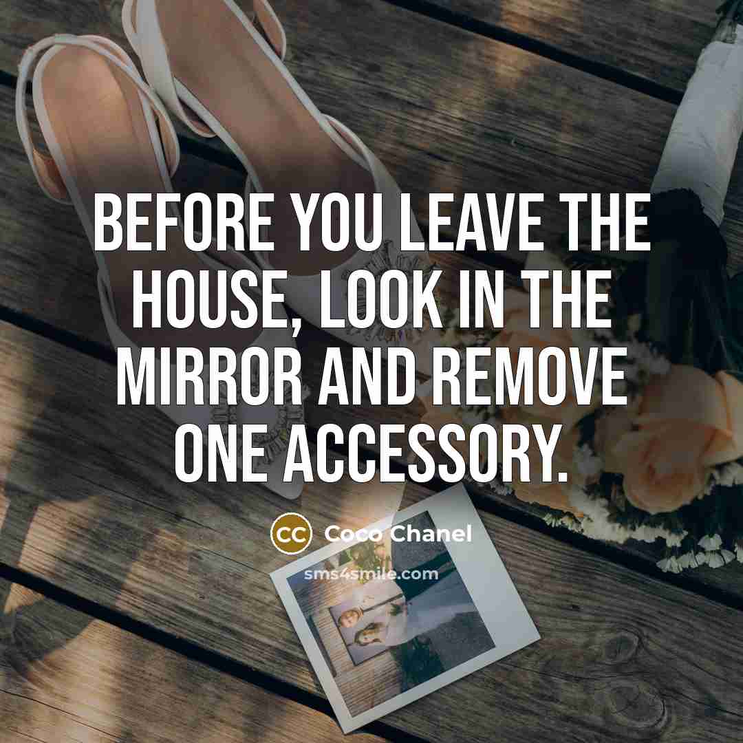 “Before you leave the house, look in the mirror and remove one accessory.” quote by Coco Chanel