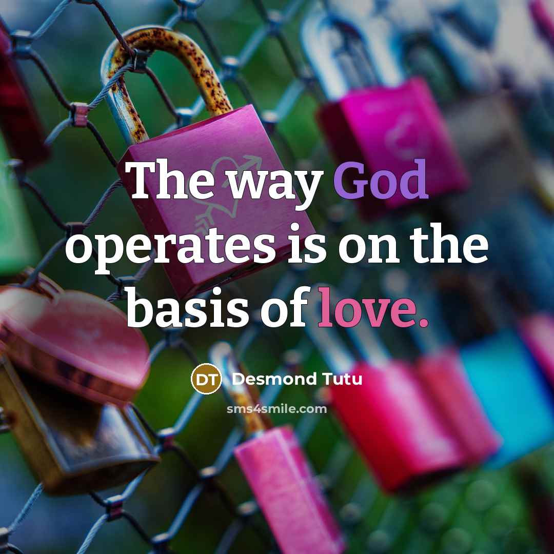 “The way God operates is on the basis of love.” quote by Desmond Tutu