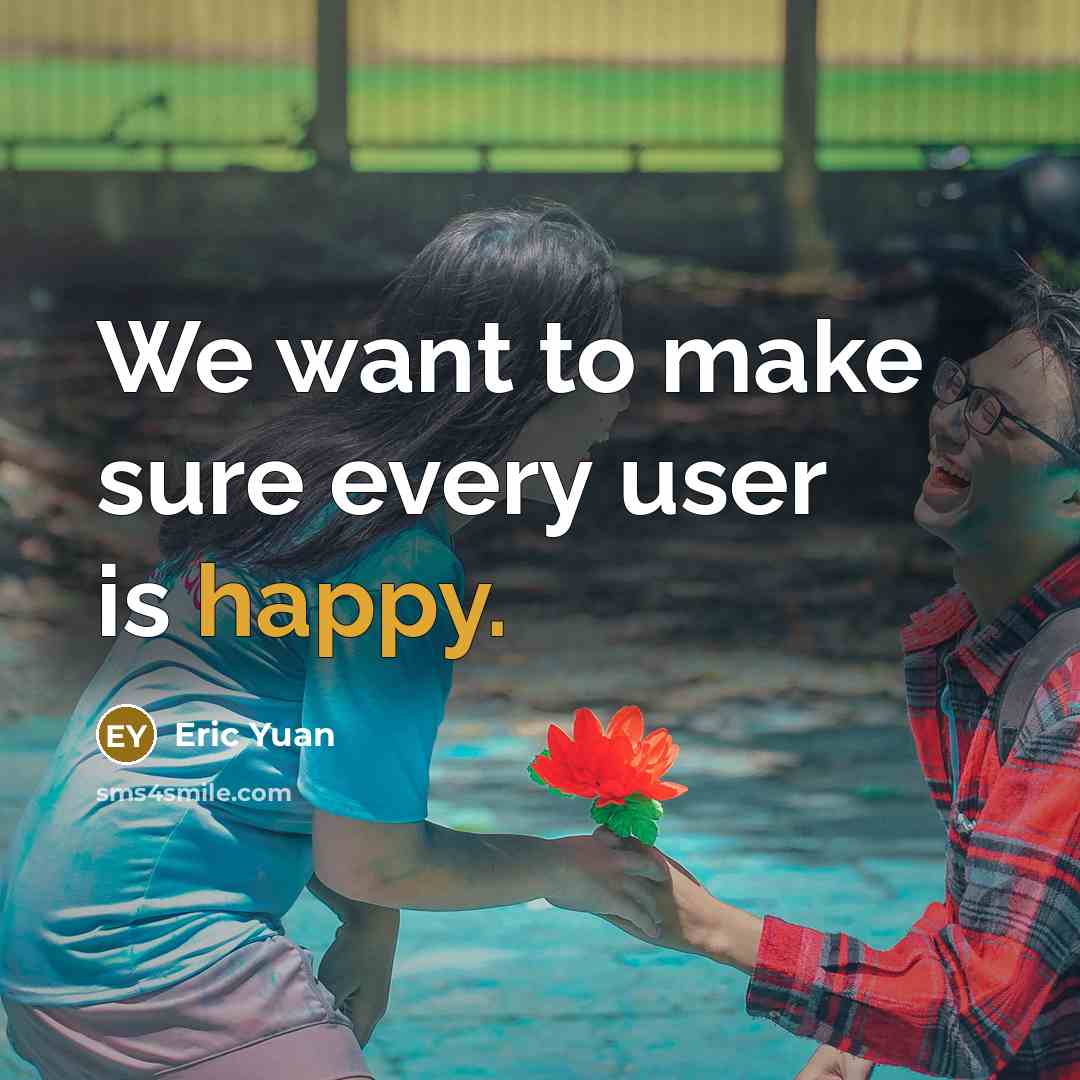 “We want to make sure every user is happy.” quote by Eric Yuan