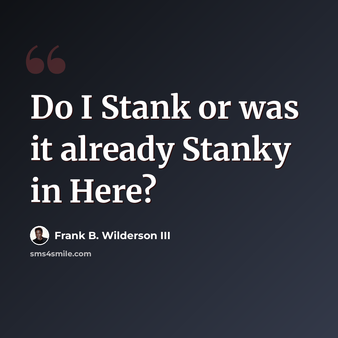 “Do I Stank or was it already Stanky in Here?” quote by Frank B. Wilderson III
