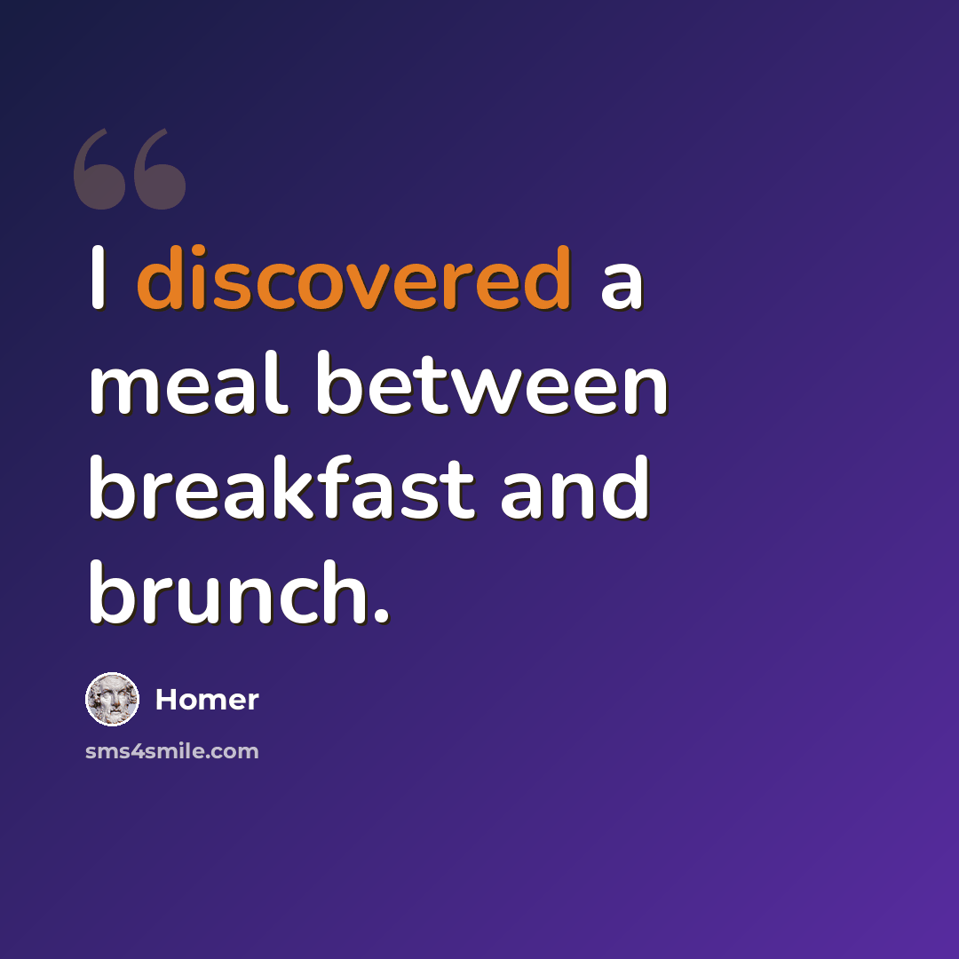 “I discovered a meal between breakfast and brunch.” quote by Homer