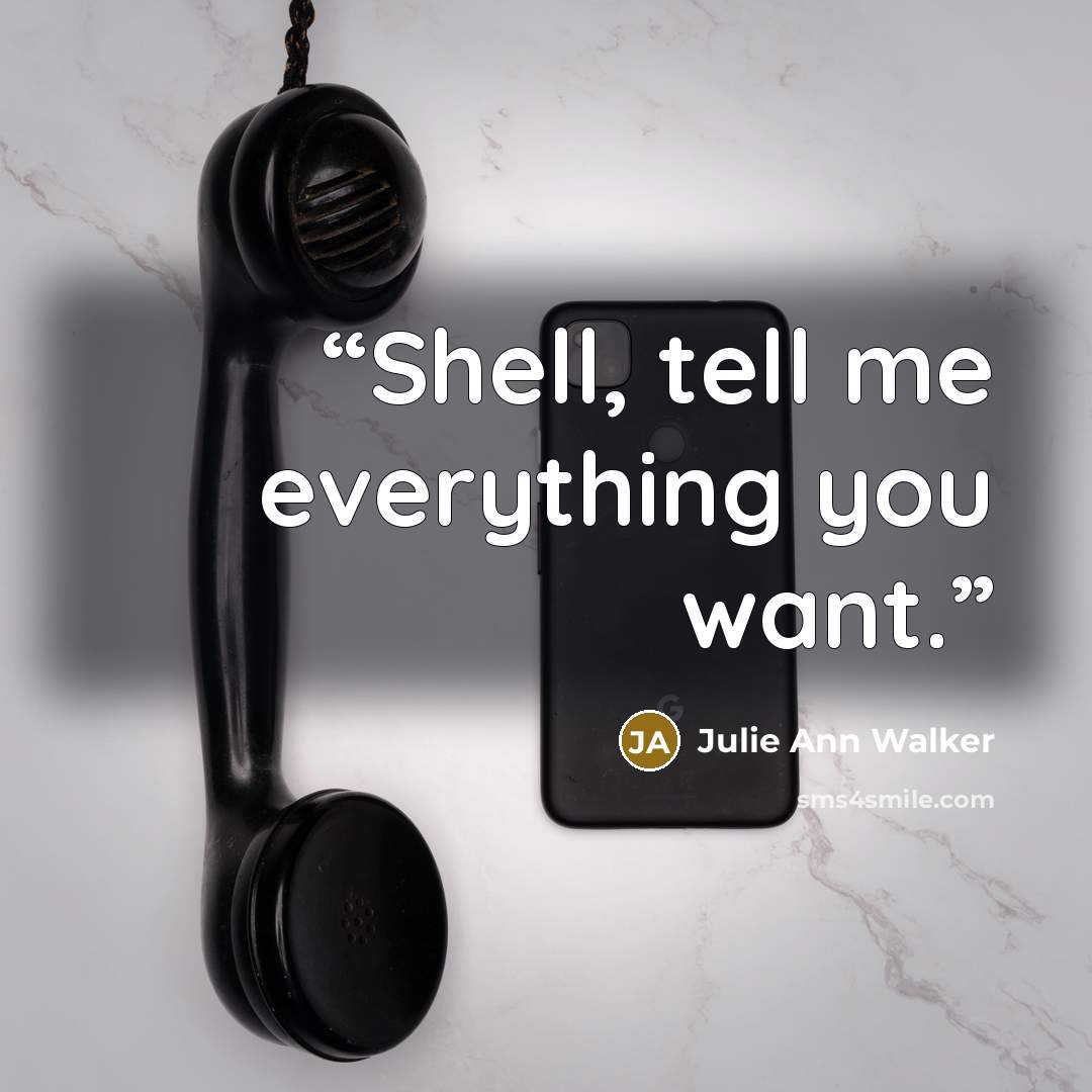 “Shell, tell me everything you want.” quote by Julie Ann Walker