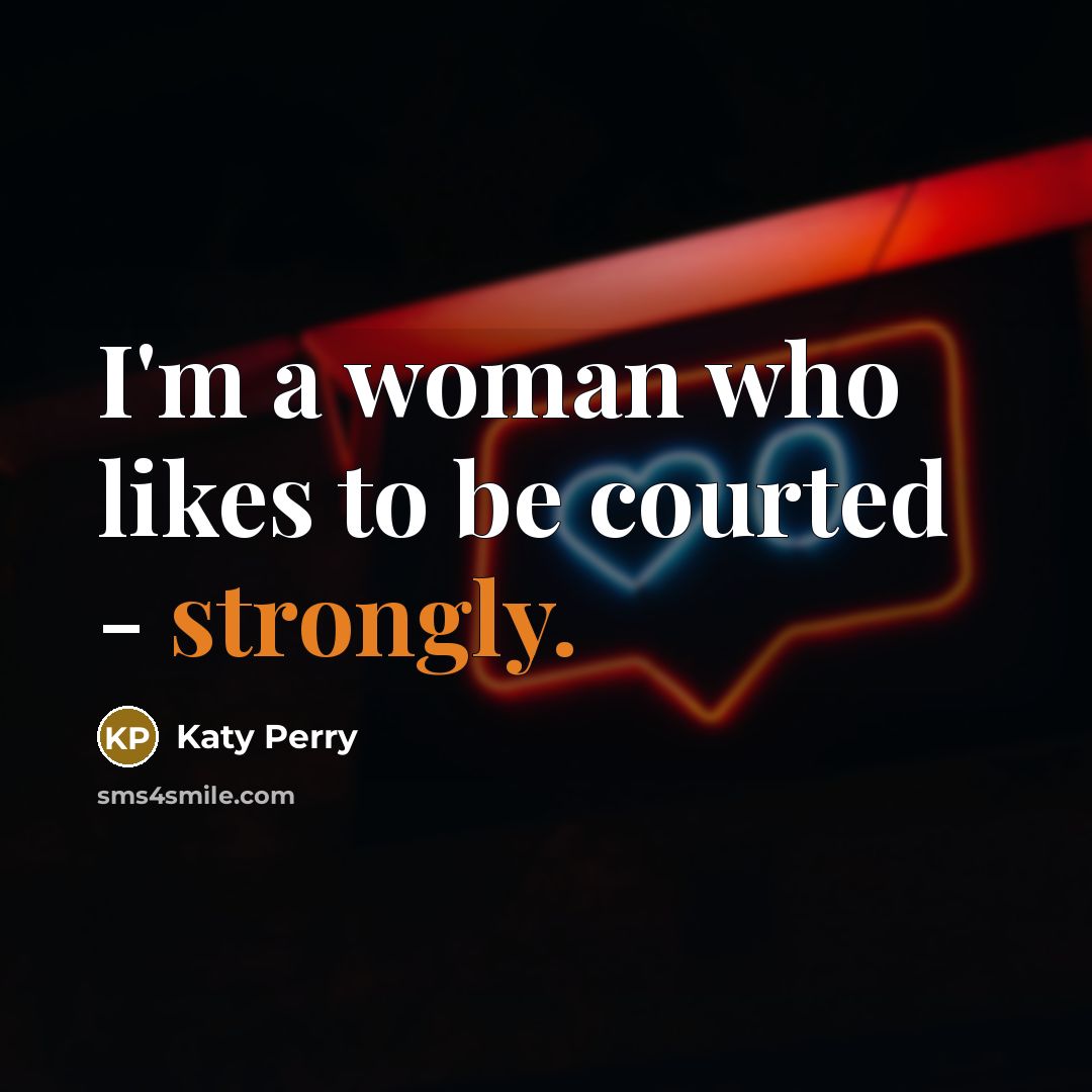 “I'm a woman who likes to be courted - strongly.” quote by Katy Perry