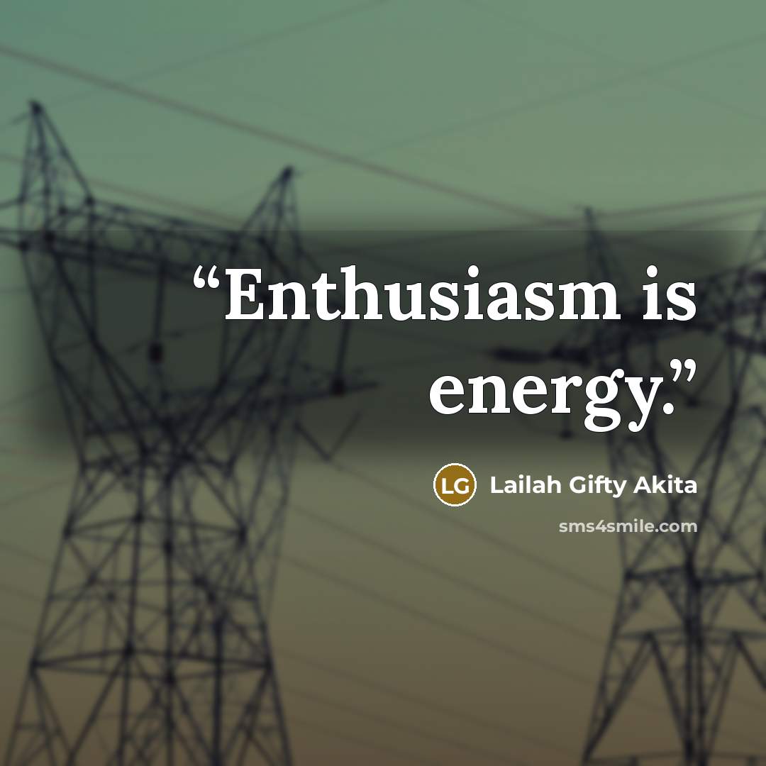 “Enthusiasm is energy.” quote by Lailah Gifty Akita