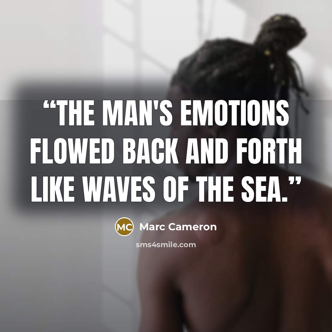 “The man's emotions flowed back and forth like waves of the sea.” quote by Marc Cameron