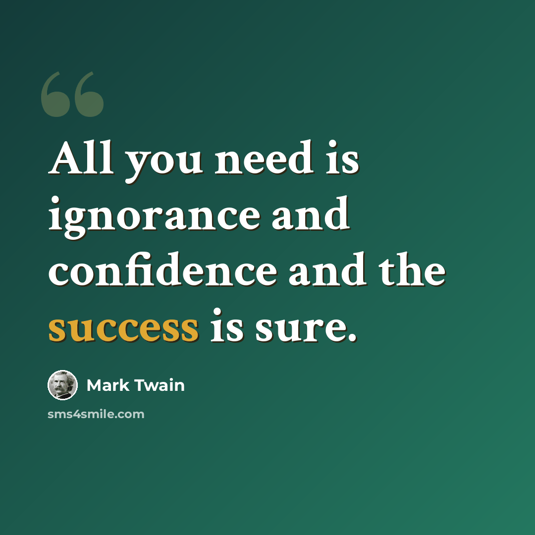 “All you need is ignorance and confidence and the success is sure.” quote by Mark Twain