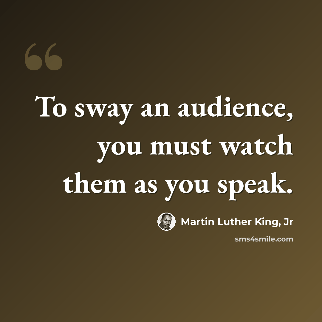 “To sway an audience, you must watch them as you speak.” quote by Martin Luther King, Jr