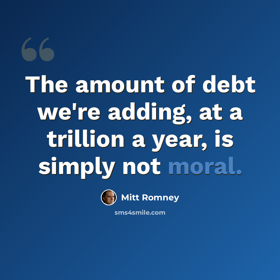 “The amount of debt we're adding, at a trillion a year, is simply not moral.” quote by Mitt Romney