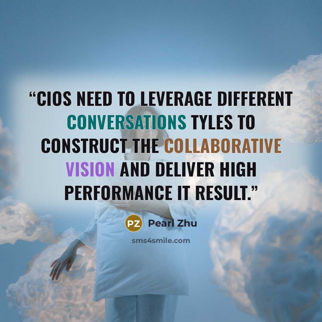 “CIOs need to leverage different conversations tyles to construct the collaborative vision and deliver high performance IT result.” quote by Pearl Zhu